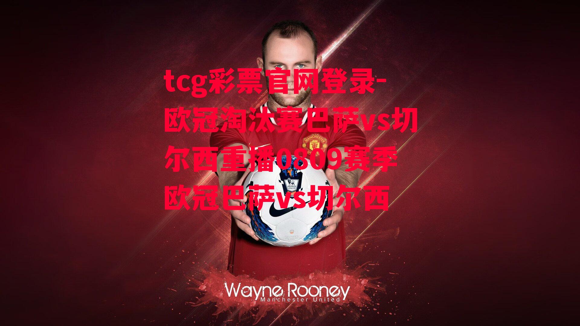 tcg彩票官网登录-欧冠淘汰赛巴萨vs切尔西重播0809赛季欧冠巴萨vs切尔西